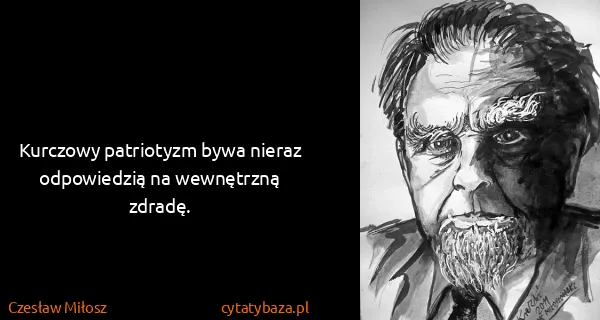 Czesław Miłosz: Kurczowy patriotyzm bywa nieraz odpowiedzią na...