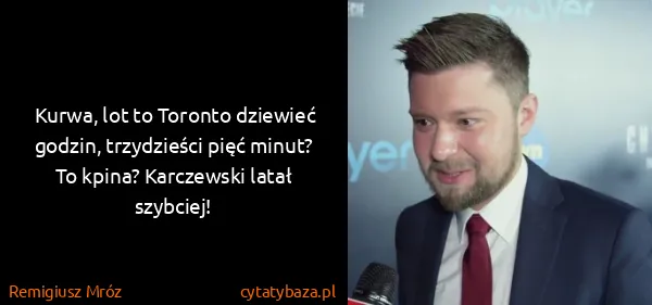 Remigiusz Mróz: Kurwa, lot to Toronto dziewieć godzin, trzydzieści pięć...