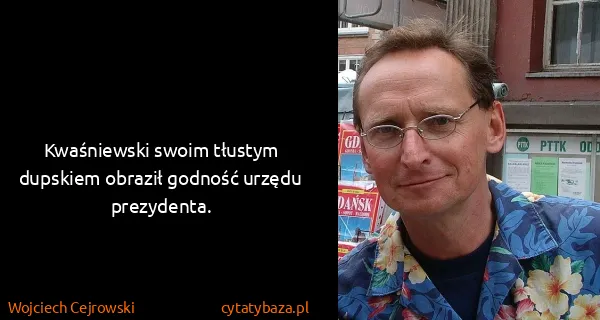 Wojciech Cejrowski: Kwaśniewski swoim tłustym dupskiem obraził godność...