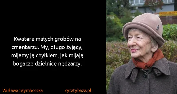 Wisława Szymborska: Kwatera małych grobów na cmentarzu. My, długo żyjący,...