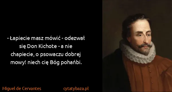 Miguel de Cervantes: - Łapiecie masz mówić - odezwał się Don Kichote - a nie...