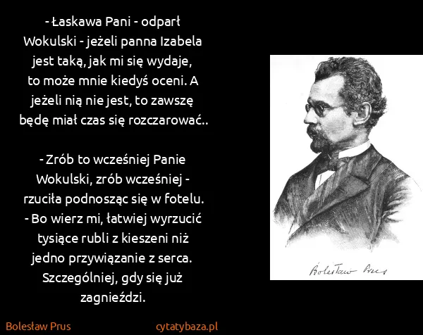 Bolesław Prus: - Łaskawa Pani - odparł Wokulski - jeżeli panna Izabela...