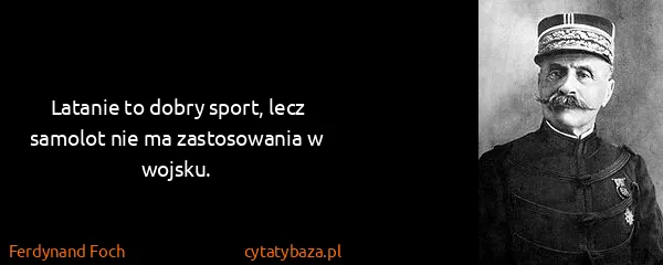 Ferdynand Foch: Latanie to dobry sport, lecz samolot nie ma zastosowania...