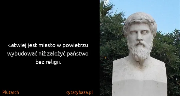 Plutarch: Łatwiej jest miasto w powietrzu wybudować niż założyć...