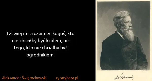 Aleksander Świętochowski: Łatwiej mi zrozumieć kogoś, kto nie chciałby być królem,...
