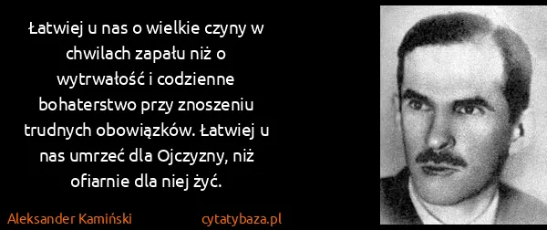 Aleksander Kamiński: Łatwiej u nas o wielkie czyny w chwilach zapału niż o...