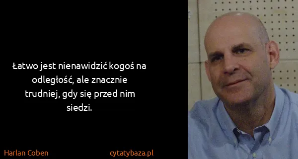 Harlan Coben: Łatwo jest nienawidzić kogoś na odległość, ale znacznie...