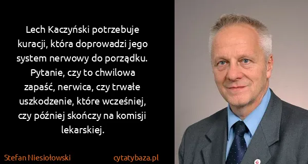 Stefan Niesiołowski: Lech Kaczyński potrzebuje kuracji, która doprowadzi jego...