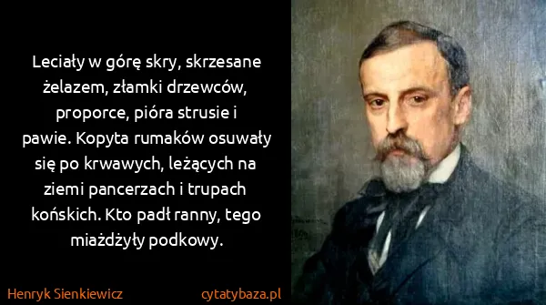 Henryk Sienkiewicz:  Leciały w górę skry, skrzesane żelazem, złamki...