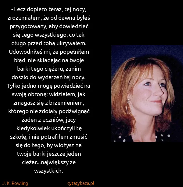 J. K. Rowling: - Lecz dopiero teraz, tej nocy, zrozumiałem, że od dawna...