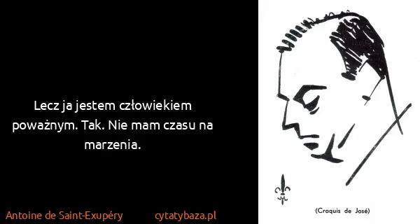 Antoine de Saint-Exupéry: Lecz ja jestem człowiekiem poważnym. Tak. Nie mam czasu...