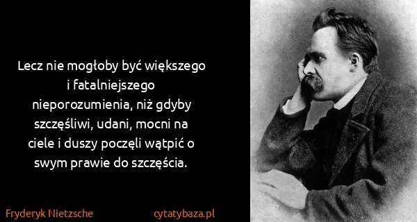 Fryderyk Nietzsche: Lecz nie mogłoby być większego i fatalniejszego...