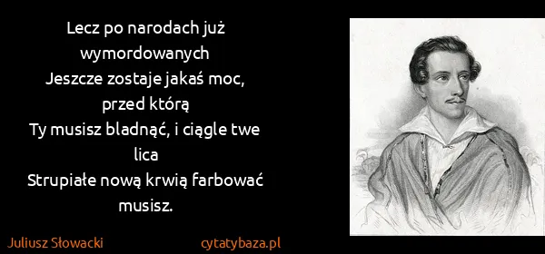 Juliusz Słowacki: Lecz po narodach już wymordowanych
Jeszcze zostaje jakaś...