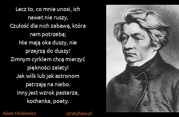 Adam Mickiewicz: Lecz to, co mnie unosi, ich nawet nie ruszy,
Czułość dla...