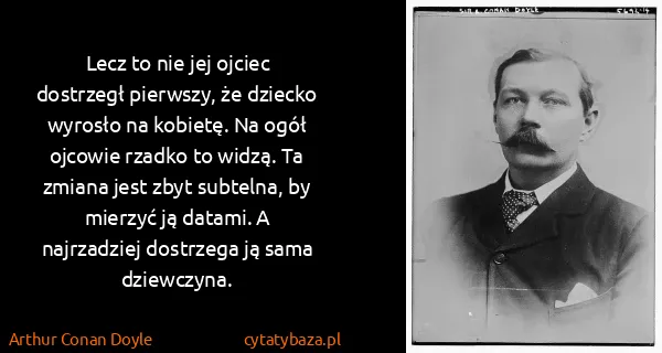 Arthur Conan Doyle: Lecz to nie jej ojciec dostrzegł pierwszy, że dziecko...