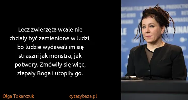 Olga Tokarczuk: Lecz zwierzęta wcale nie chciały być zamienione w ludzi,...
