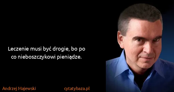 Andrzej Majewski: Leczenie musi być drogie, bo po co nieboszczykowi...