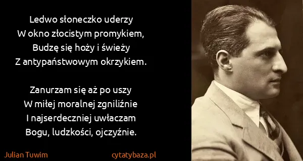 Julian Tuwim: Ledwo słoneczko uderzy
W okno złocistym promykiem,
Budzę...