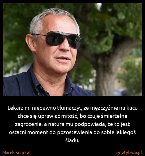 Marek Kondrat: Lekarz mi niedawno tłumaczył, że mężczyźnie na kacu chce...