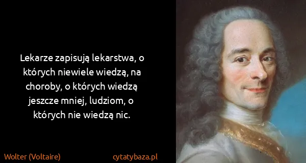 Wolter (Voltaire): Lekarze zapisują lekarstwa, o których niewiele wiedzą,...