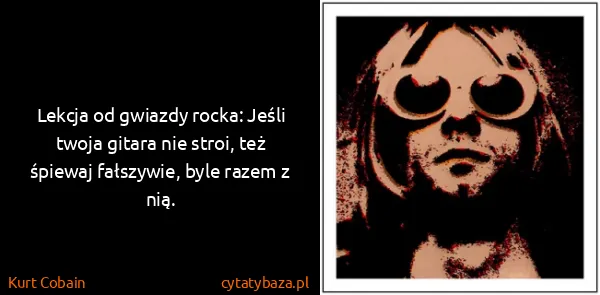 Kurt Cobain: Lekcja od gwiazdy rocka: Jeśli twoja gitara nie stroi,...