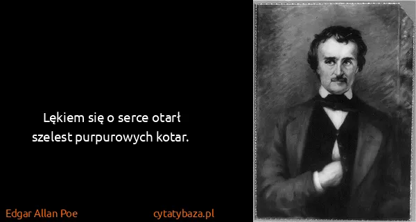 Edgar Allan Poe: Lękiem się o serce otarł szelest purpurowych kotar.