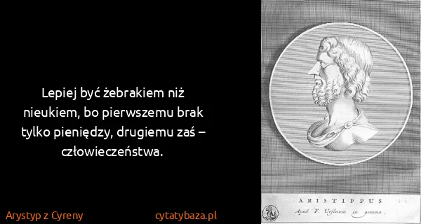 Arystyp z Cyreny: Lepiej być żebrakiem niż nieukiem, bo pierwszemu brak...