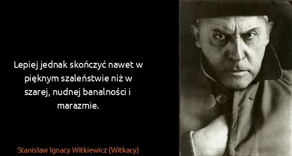 Stanisław Ignacy Witkiewicz (Witkacy): Lepiej jednak skończyć nawet w pięknym szaleństwie niż w...