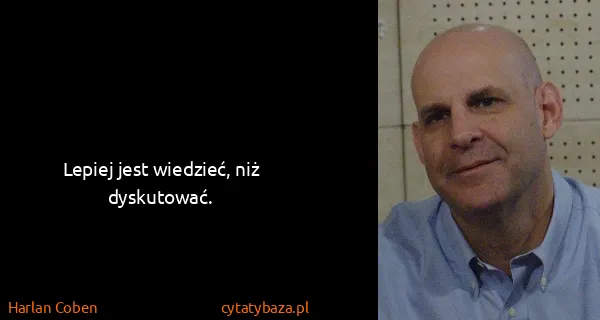 Harlan Coben: Lepiej jest wiedzieć, niż dyskutować.