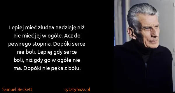 Samuel Beckett: Lepiej mieć złudna nadzieję niż nie mieć jej w ogóle....