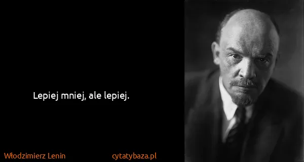 Włodzimierz Lenin: Lepiej mniej, ale lepiej.
