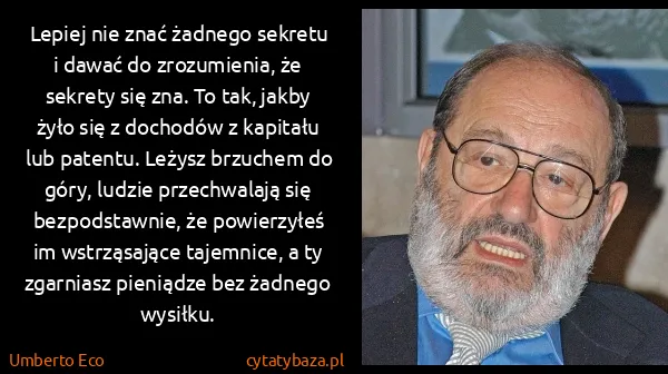 Umberto Eco: Lepiej nie znać żadnego sekretu i dawać do zrozumienia,...
