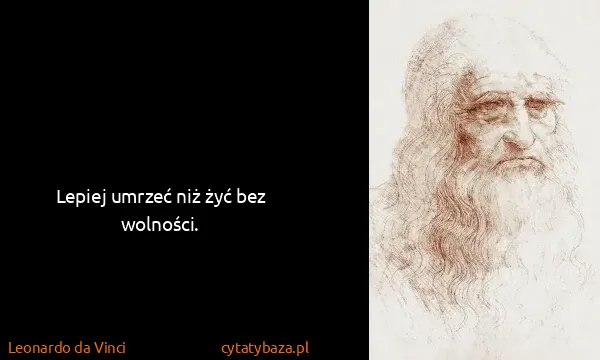 Leonardo da Vinci: Lepiej umrzeć niż żyć bez wolności.