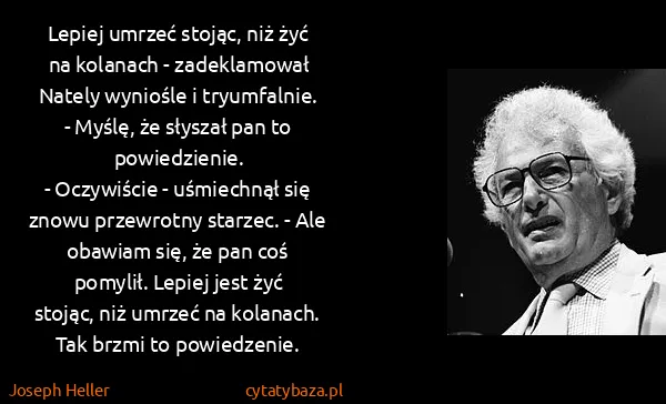 Joseph Heller: Lepiej umrzeć stojąc, niż żyć na kolanach - zadeklamował...