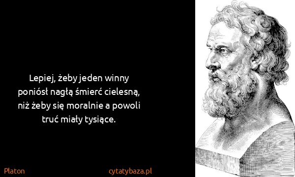 Platon: Lepiej, żeby jeden winny poniósł nagłą śmierć cielesną,...