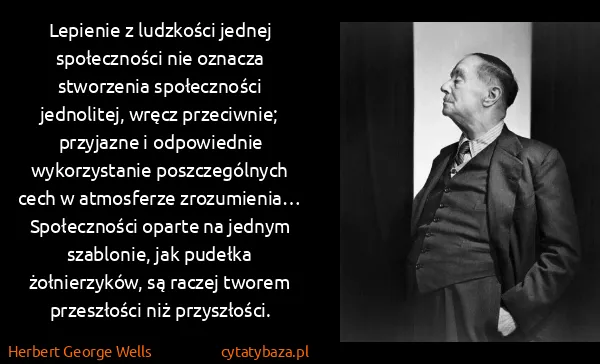 Herbert George Wells: Lepienie z ludzkości jednej społeczności nie oznacza...