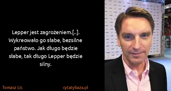 Tomasz Lis: Lepper jest zagrożeniem.[..]. Wykreowało go słabe,...