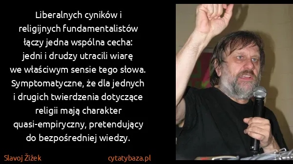 Slavoj Žižek: Liberalnych cyników i religijnych fundamentalistów łączy...