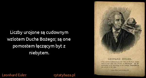 Leonhard Euler: Liczby urojone są cudownym wzlotem Ducha Bożego; są one...