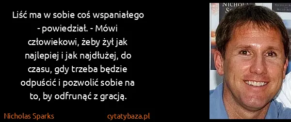 Nicholas Sparks: Liść ma w sobie coś wspaniałego - powiedział. - Mówi...