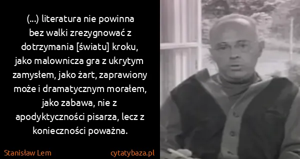 Stanisław Lem: (...) literatura nie powinna bez walki zrezygnować z...