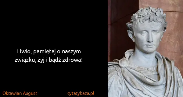 Oktawian August: Liwio, pamiętaj o naszym związku, żyj i bądź zdrowa! 
