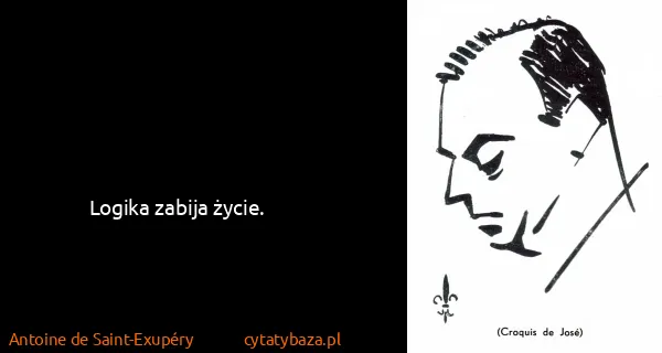 Antoine de Saint-Exupéry: Logika zabija życie.
