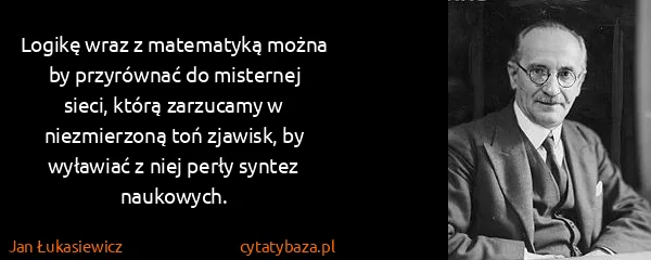 Jan Łukasiewicz: Logikę wraz z matematyką można by przyrównać do...