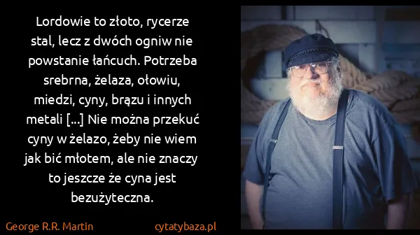 George R.R. Martin: Lordowie to złoto, rycerze stal, lecz z dwóch ogniw nie...