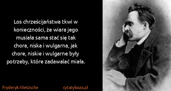 Fryderyk Nietzsche: Los chrześcijaństwa tkwi w konieczności, że wiara jego...