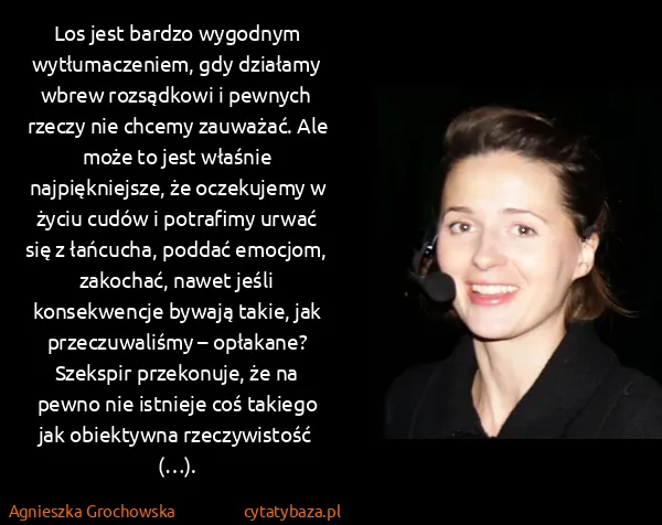 Agnieszka Grochowska: Los jest bardzo wygodnym wytłumaczeniem, gdy działamy...