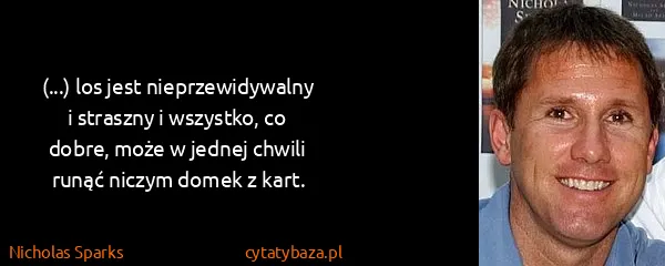 Nicholas Sparks: (...) los jest nieprzewidywalny i straszny i wszystko,...