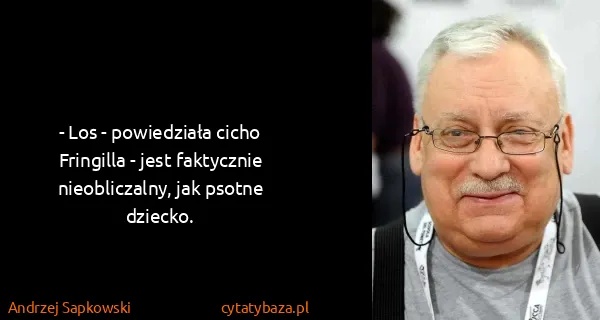 Andrzej Sapkowski: - Los - powiedziała cicho Fringilla - jest faktycznie...