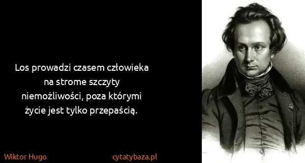 Wiktor Hugo: Los prowadzi czasem człowieka na strome szczyty...